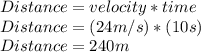 Distance=velocity*time\\Distance=(24m/s)*(10s)\\Distance=240m