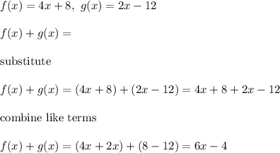 f(x)=4x+8,\ g(x)=2x-12\\\\f(x)+g(x)=\\\\\text{substitute}\\\\f(x)+g(x)=(4x+8)+(2x-12)=4x+8+2x-12\\\\\text{combine like terms}\\\\f(x)+g(x)=(4x+2x)+(8-12)=6x-4