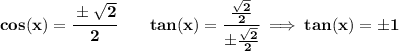 \bf cos(x)=\cfrac{\pm\sqrt{2}}{2}\qquad tan(x)=\cfrac{\frac{\sqrt{2}}{2}}{\pm\frac{\sqrt{2}}{2}}\implies tan(x)=\pm 1