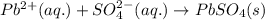 Pb^{2+}(aq.)+SO_4^{2-}(aq.)\rightarrow PbSO_4(s)