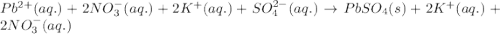 Pb^{2+}(aq.)+2NO_3^-(aq.)+2K^+(aq.)+SO_4^{2-}(aq.)\rightarrow PbSO_4(s)+2K^+(aq.)+2NO_3^-(aq.)