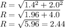 R = \sqrt {1.4^2+2.0^2}\\ R = \sqrt{1.96+4.0} \\ R=\sqrt{5.96}= 2.44
