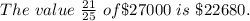 The\ value\ \frac{21}{25}\ of\$ 27000\ is\ \$22680 .
