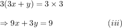 3(3x+y)=3\times 3\\\\\Rightarrow 9x+3y=9~~~~~~~~~~~~~~~~~~~~(iii)