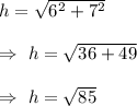 h=\sqrt{6^2+7^2}\\\\\Rightarrow\ h=\sqrt{36+49}\\\\\Rightarrow\ h=\sqrt{85}