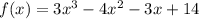 f(x) = 3x^3 - 4x^2 - 3x + 14