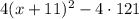 4 (x+11)^2 -4 \cdot 121