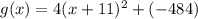 g(x) =4(x+11)^2 +(-484)