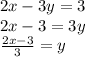 2x-3y=3\\2x-3=3y\\\frac{2x-3}{3}=y