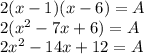 2(x-1)(x-6)=A\\2(x^{2}-7x+6)=A\\2x^{2}-14x+12=A