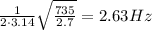 \frac{1}{2\cdot 3.14}\sqrt{\frac{735}{2.7}}=2.63 Hz