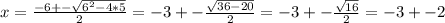 x = \frac{-6 +-\sqrt{6^{2} - 4*5 } }{2}  = -3+- \frac{\sqrt{36 - 20} }{2}  = -3+- \frac{\sqrt{16} }{2} = -3+- 2