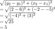 \sqrt{(y_2-y_1)^2+(x_2-x_1)^2} \\=\sqrt{(2-6)^2+(-2--5})^2}\\ =\sqrt{(-4)^2+(3)^2} \\=\sqrt{25} \\=5