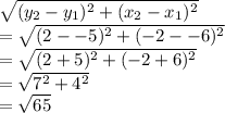 \sqrt{(y_2-y_1)^2+(x_2-x_1)^2} \\=\sqrt{(2--5)^2+(-2--6)^2} \\=\sqrt{(2+5)^2+(-2+6)^2}\\ =\sqrt{7^2+4^2}\\ =\sqrt{65}