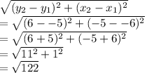 \sqrt{(y_2-y_1)^2+(x_2-x_1)^2} \\=\sqrt{(6--5)^2+(-5--6)^2}\\ =\sqrt{(6+5)^2+(-5+6)^2} \\=\sqrt{11^2+1^2} \\=\sqrt{122}