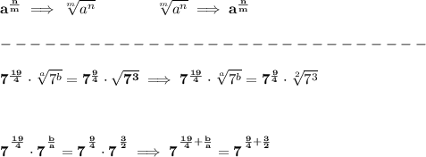 \bf a^{\frac{{ n}}{{ m}}} \implies  \sqrt[{ m}]{a^{ n}} \qquad \qquad&#10;\sqrt[{ m}]{a^{ n}}\implies a^{\frac{{ n}}{{ m}}}\\\\&#10;-----------------------------\\\\&#10;7^{\frac{19}{4}}\cdot \sqrt[a]{7^b}=7^{\frac{9}{4}}\cdot \sqrt{7^3}\implies 7^{\frac{19}{4}}\cdot \sqrt[a]{7^b}=7^{\frac{9}{4}}\cdot \sqrt[2]{7^3}&#10;\\\\\\&#10;7^{\cfrac{}{}\frac{19}{4}}\cdot 7^{\cfrac{}{}\frac{b}{a}}=7^{\cfrac{}{}\frac{9}{4}}\cdot 7^{\cfrac{}{}\frac{3}{2}}\implies 7^{\cfrac{}{}\frac{19}{4}+\frac{b}{a}}=7^{\cfrac{}{}\frac{9}{4}+\frac{3}{2}}