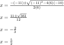 x=\frac{-(-11)\±\sqrt{(-11)^2-4(6)(-10)}}{2(6)}\\\\x=\frac{11\±\sqrt{361}}{12}\\\\x=-\frac{2}{3}\\\\x=\frac{5}{2}