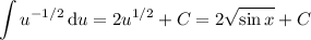 \displaystyle\int u^{-1/2}\,\mathrm du=2u^{1/2}+C=2\sqrt{\sin x}+C