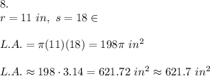 8.\\r=11\ in,\ s=18\in\\\\L.A.=\pi(11)(18)=198\pi\ in^2\\\\L.A.\approx198\cdot3.14=621.72\ in^2\approx621.7\ in^2
