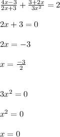 \frac{4x-3}{2x+3}+\frac{3+2x}{3x^{2}}=2\\\\2x+3=0\\\\2x=-3\\\\x=\frac{-3}{2}\\\\\\3x^{2}=0\\\\x^{2}=0\\\\x=0