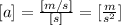 [a]=\frac{[m/s]}{[s]}=[\frac{m}{s^2}]