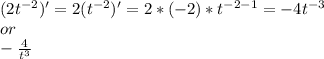 (2t^{-2})'=2(t^{-2})'=2*(-2)*t^{-2-1}=-4t^{-3}\\or\\-\frac{4}{t^{3}}