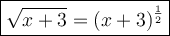 \large\boxed{\sqrt{x+3}=(x+3)^\frac{1}{2}}