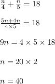 \frac{n}{4}+\frac{n}{5}=18\\\\\frac{5n+4n}{4\times 5}=18\\\\9n=4\times 5\times 18\\\\n=20\times 2\\\\n=40