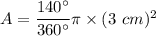 A = \dfrac{140^\circ}{360^\circ}\pi \times (3~cm)^2