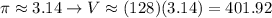 \pi\approx3.14\to V\approx(128)(3.14)=401.92