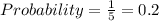 Probability = \frac {1} {5} = 0.2