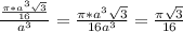\frac{\frac{\pi *a^3\sqrt{3}}{16}}{a^3} =\frac{\pi *a^3\sqrt{3}}{16a^3} = \frac{\pi \sqrt{3}}{16}