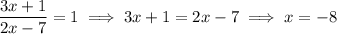 \dfrac{3x+1}{2x-7}=1\implies3x+1=2x-7\implies x=-8