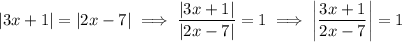 |3x+1|=|2x-7|\implies\dfrac{|3x+1|}{|2x-7|}=1\implies\left|\dfrac{3x+1}{2x-7}\right|=1
