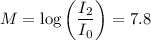 M = \log \left(\dfrac{I_{2}}{I_{0}} \right ) = 7.8