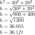 h^2=30^2+20^2\\h=\sqrt{30^2+20^2}\\h=\sqrt{900+400}\\ h=\sqrt{1300}\\ h=36.055\\h=36.1ft