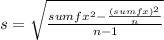 s=\sqrt{\frac{sumfx^{2} -\frac{(sumfx)^{2} }{n} }{n-1} }