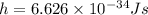 h=6.626\times 10^{-34}Js