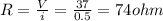 R=\frac{V}{i}=\frac{37}{0.5}=74ohm