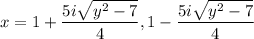 x=1+ \dfrac{5i \sqrt{y^2-7} }{4} ,1- \dfrac{5i \sqrt{y^2-7} }{4}