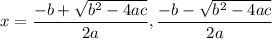 x= \dfrac{-b+ \sqrt{b^2-4ac} }{2a}, \dfrac{-b- \sqrt{b^2-4ac} }{2a}