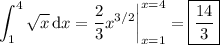 \displaystyle\int_1^4\sqrt x\,\mathrm dx=\frac23x^{3/2}\bigg|_{x=1}^{x=4}=\boxed{\frac{14}3}