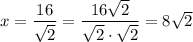 x=\dfrac{16}{\sqrt{2}}=\dfrac{16\sqrt{2}}{\sqrt{2}\cdot\sqrt{2}}=8\sqrt{2}