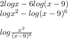 2logx-6log(x-9)\\logx^2-log(x-9)^6\\\\log\frac{x^2}{(x-9)^6}