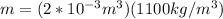 m= (2*10^{-3} m^3 )(1100kg/m^3)