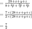 =\frac{28+x+y+z}{8+\frac{2x}{7}+\frac{2y}{7}+\frac{2z}{7}}\\\\=\frac{7\times(28+x+y+z)}{2\times(28+x+y+z)}\\\\=\frac{7}{2}