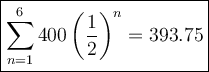 \large\boxed{\sum\limits_{n=1}^6400\left(\dfrac{1}{2}\right)^n=393.75}