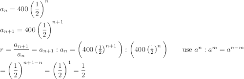 a_n=400\left(\dfrac{1}{2}\right)^n\\\\a_{n+1}=400\left(\dfrac{1}{2}\right)^{n+1}\\\\r=\dfrac{a_{n+1}}{a_n}=a_{n+1}:a_n=\bigg(400\left(\frac{1}{2}\right)^{n+1}\bigg):\bigg(400\left(\frac{1}{2}\right)^n\bigg)\qquad\text{use}\ a^n:a^m=a^{n-m}\\\\=\left(\dfrac{1}{2}\right)^{n+1-n}=\left(\dfrac{1}{2}\right)^1=\dfrac{1}{2}