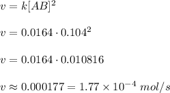 v=k[AB]^2\\\\&#10;v=0.0164\cdot0.104^2\\\\&#10;v=0.0164\cdot0.010816\\\\&#10;v\approx0.000177=1.77\times10^{-4}~mol/s