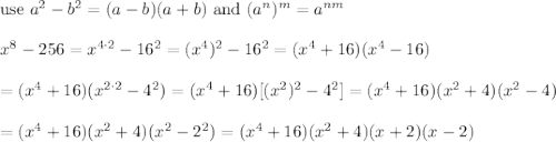 \text{use}\ a^2-b^2=(a-b)(a+b)\ \text{and}\ (a^n)^m=a^{nm}\\\\x^8-256=x^{4\cdot2}-16^2=(x^4)^2-16^2=(x^4+16)(x^4-16)\\\\=(x^4+16)(x^{2\cdot2}-4^2)=(x^4+16)[(x^2)^2-4^2]=(x^4+16)(x^2+4)(x^2-4)\\\\=(x^4+16)(x^2+4)(x^2-2^2)=(x^4+16)(x^2+4)(x+2)(x-2)